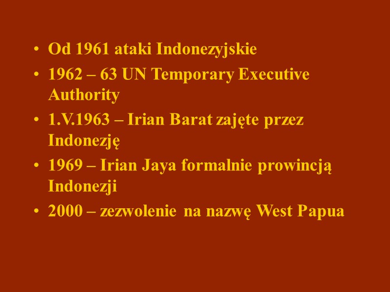 Od 1961 ataki Indonezyjskie 1962 – 63 UN Temporary Executive Authority 1.V.1963 – Irian